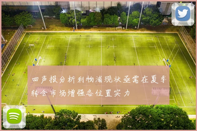 回声报分析利物浦现状亟需在夏季转会市场增强各位置实力