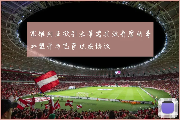 塞维利亚欲引法蒂需其放弃摩纳哥加盟并与巴萨达成协议